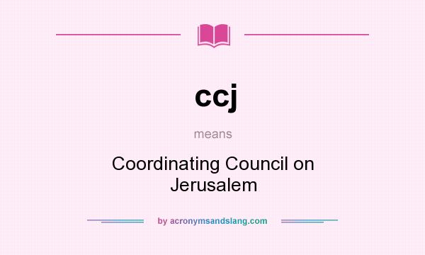 What does ccj mean? It stands for Coordinating Council on Jerusalem
