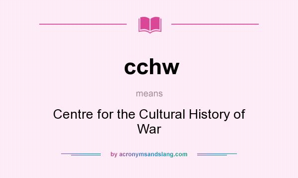 What does cchw mean? It stands for Centre for the Cultural History of War