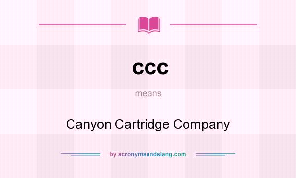 What does ccc mean? It stands for Canyon Cartridge Company