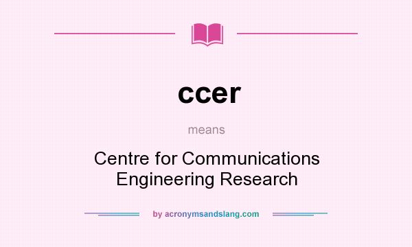 What does ccer mean? It stands for Centre for Communications Engineering Research
