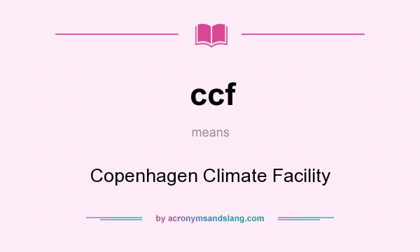 What does ccf mean? It stands for Copenhagen Climate Facility