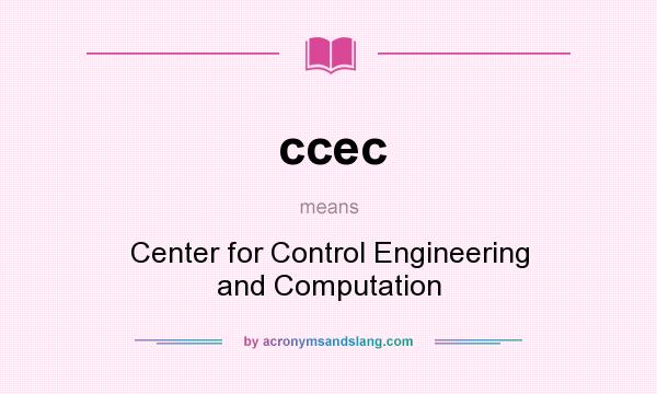 What does ccec mean? It stands for Center for Control Engineering and Computation
