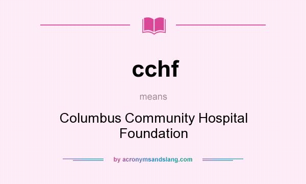 What does cchf mean? It stands for Columbus Community Hospital Foundation