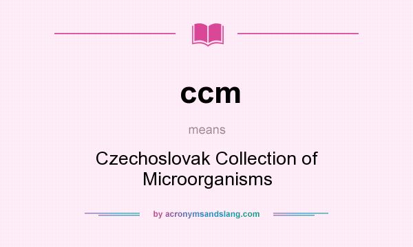 What does ccm mean? It stands for Czechoslovak Collection of Microorganisms