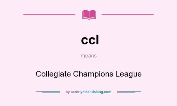 What does ccl mean? It stands for Collegiate Champions League