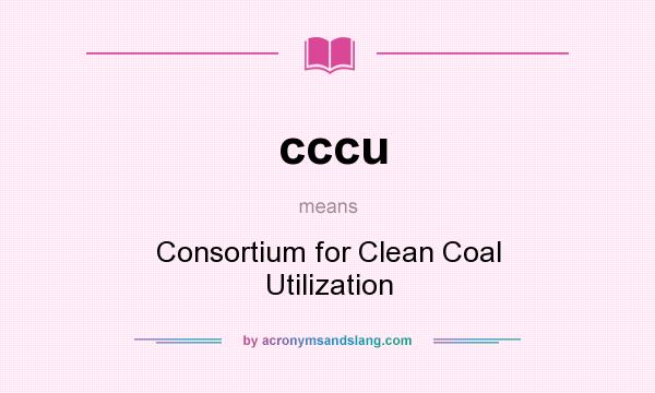 What does cccu mean? It stands for Consortium for Clean Coal Utilization