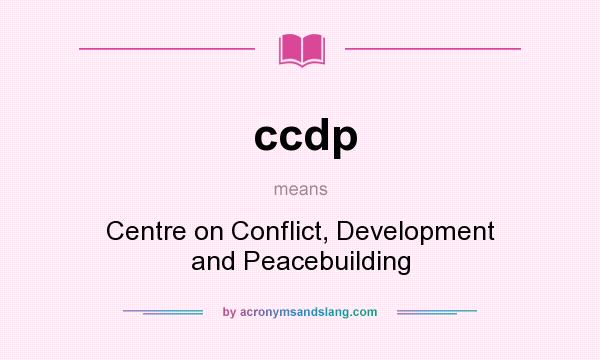 What does ccdp mean? It stands for Centre on Conflict, Development and Peacebuilding