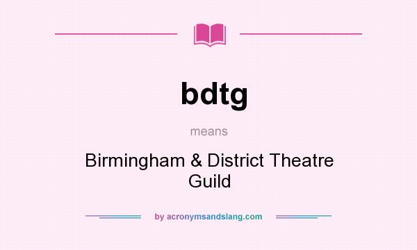 What does bdtg mean? It stands for Birmingham & District Theatre Guild