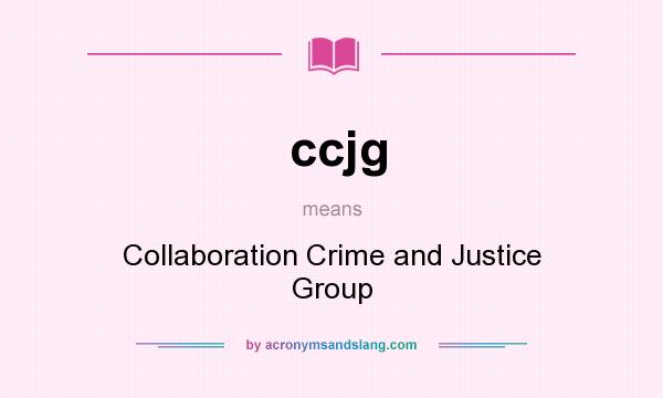 What does ccjg mean? It stands for Collaboration Crime and Justice Group