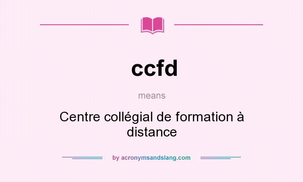 What does ccfd mean? It stands for Centre collégial de formation à distance