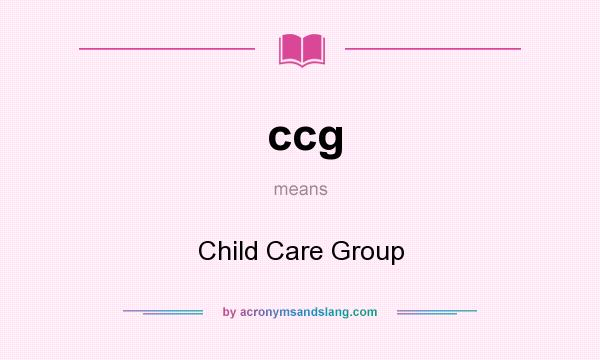 What does ccg mean? It stands for Child Care Group