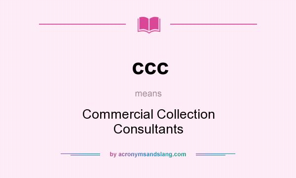 What does ccc mean? It stands for Commercial Collection Consultants