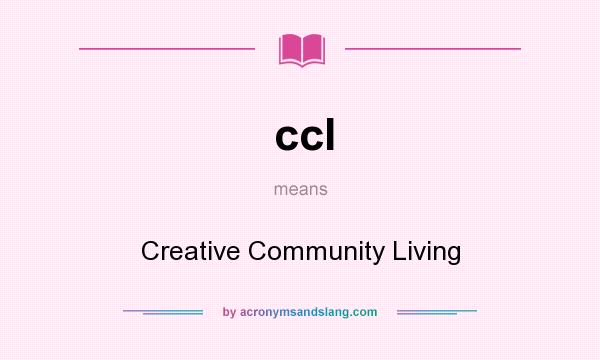 What does ccl mean? It stands for Creative Community Living
