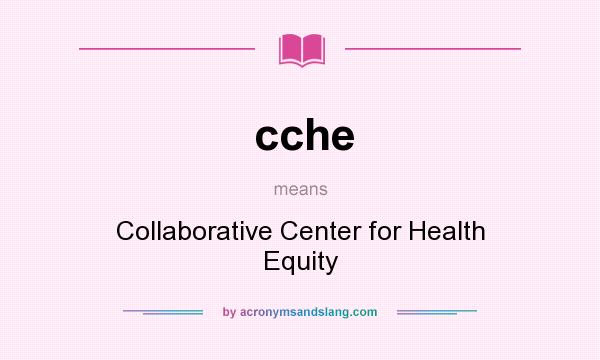 What does cche mean? It stands for Collaborative Center for Health Equity