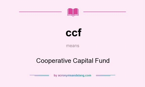 What does ccf mean? It stands for Cooperative Capital Fund