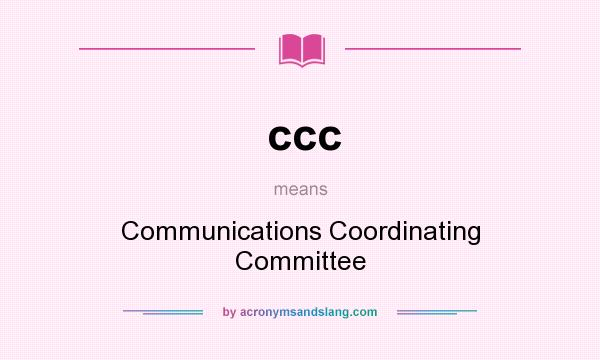 What does ccc mean? It stands for Communications Coordinating Committee