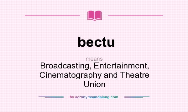 What does bectu mean? It stands for Broadcasting, Entertainment, Cinematography and Theatre Union