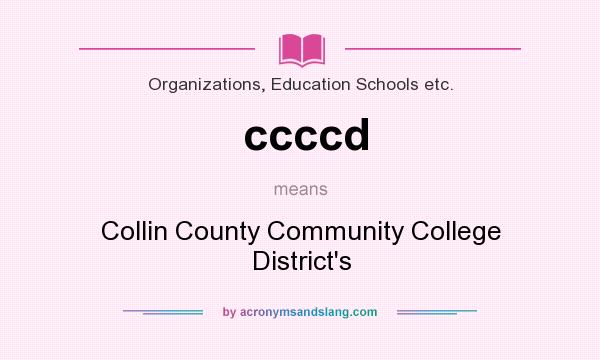What does ccccd mean? It stands for Collin County Community College District`s