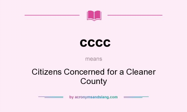 What does cccc mean? It stands for Citizens Concerned for a Cleaner County
