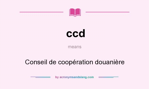 What does ccd mean? It stands for Conseil de coopération douanière