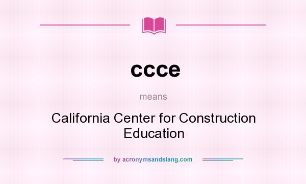 What does ccce mean? It stands for California Center for Construction Education