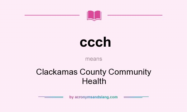 What does ccch mean? It stands for Clackamas County Community Health