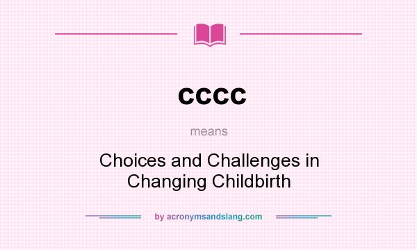 What does cccc mean? It stands for Choices and Challenges in Changing Childbirth