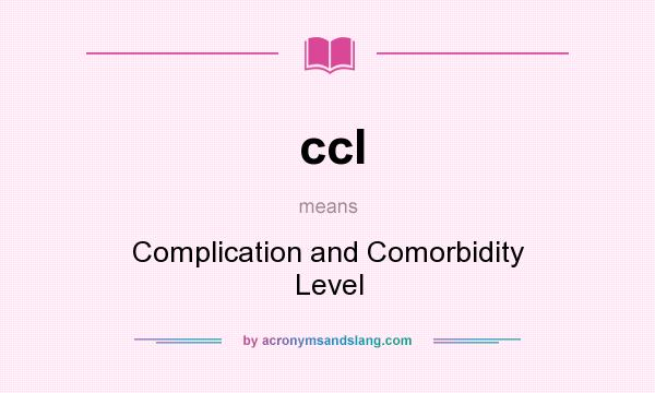 What does ccl mean? It stands for Complication and Comorbidity Level