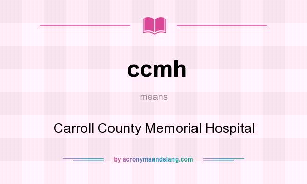 What does ccmh mean? It stands for Carroll County Memorial Hospital