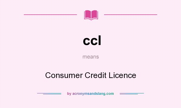 What does ccl mean? It stands for Consumer Credit Licence