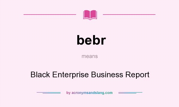What does bebr mean? It stands for Black Enterprise Business Report