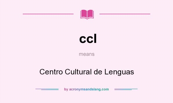 What does ccl mean? It stands for Centro Cultural de Lenguas