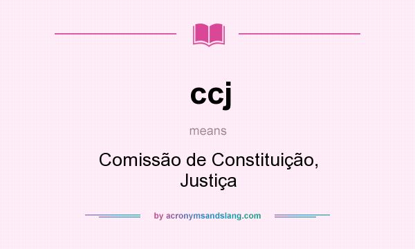 What does ccj mean? It stands for Comissão de Constituição, Justiça