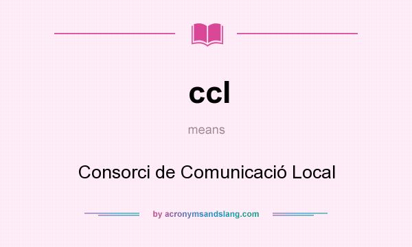 What does ccl mean? It stands for Consorci de Comunicació Local