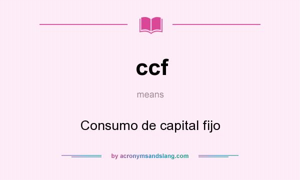 What does ccf mean? It stands for Consumo de capital fijo
