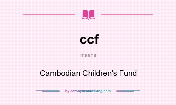 What does ccf mean? It stands for Cambodian Children`s Fund