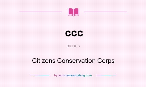 What does ccc mean? It stands for Citizens Conservation Corps