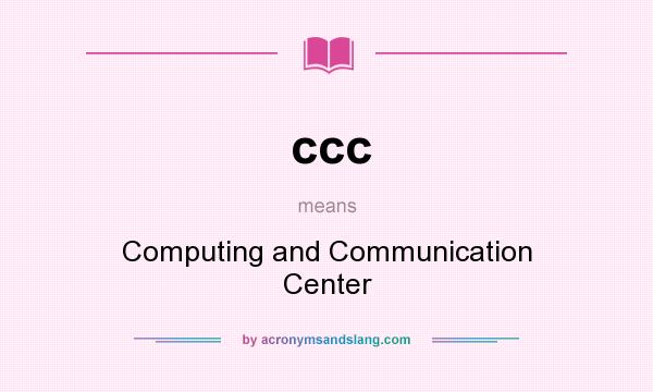 What does ccc mean? It stands for Computing and Communication Center