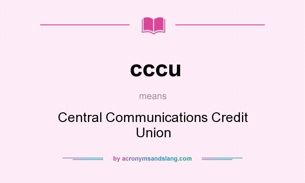 What does cccu mean? It stands for Central Communications Credit Union
