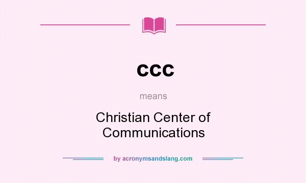 What does ccc mean? It stands for Christian Center of Communications
