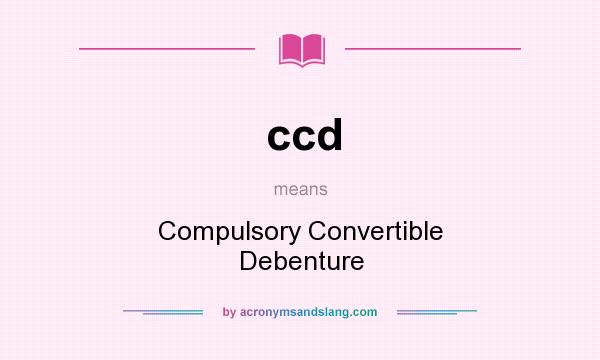 What does ccd mean? It stands for Compulsory Convertible Debenture