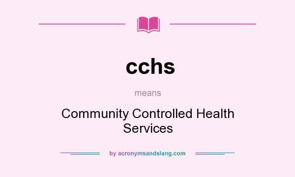 What does cchs mean? It stands for Community Controlled Health Services