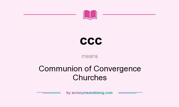 What does ccc mean? It stands for Communion of Convergence Churches