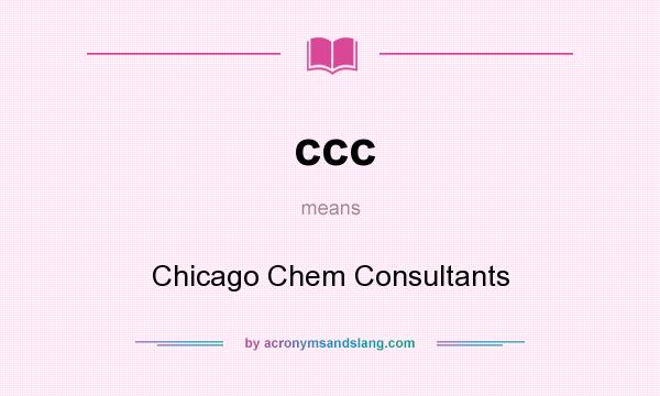 What does ccc mean? It stands for Chicago Chem Consultants