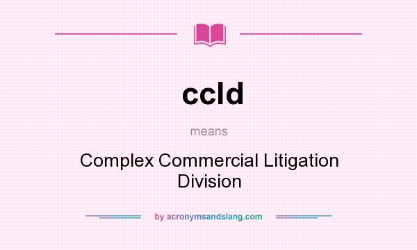What does ccld mean? It stands for Complex Commercial Litigation Division