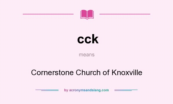 What does cck mean? It stands for Cornerstone Church of Knoxville