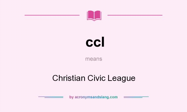 What does ccl mean? It stands for Christian Civic League
