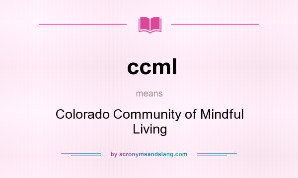 What does ccml mean? It stands for Colorado Community of Mindful Living