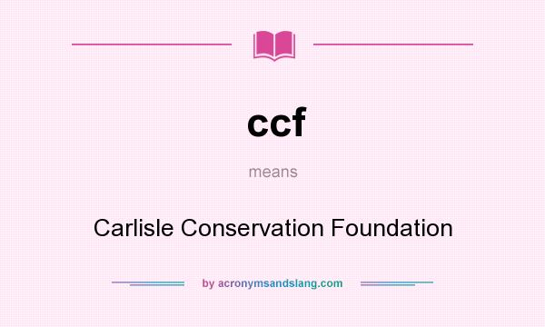 What does ccf mean? It stands for Carlisle Conservation Foundation