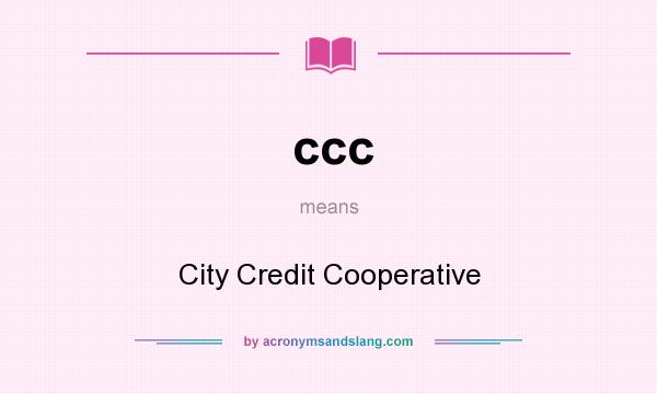 What does ccc mean? It stands for City Credit Cooperative